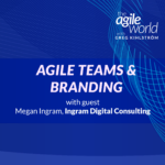 137: Episode 137: Agile Teams and Branding with Megan Ingram, Ingram Digital Consulting