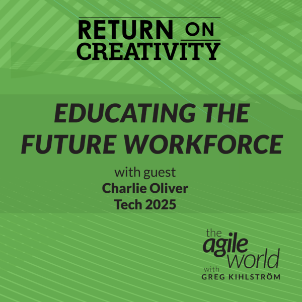 142: #142: Return on Creativity: Educating the Future Workforce with Charlie Oliver, Tech 2025