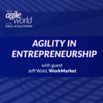 140: #140: Agility in Entrepreneurship with Jeff Wald, WorkMarket