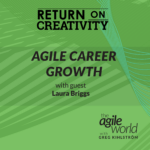 136: #136: Return on Creativity: Agile Career Growth with Laura Briggs