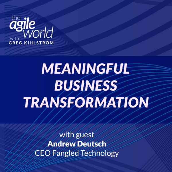 150: #150: Meaningful Business Transformation with Andrew Deutsch, Fangled Technology