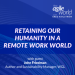 149: #149: Retaining our humanity in a remote work world with John Friedman