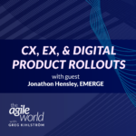 160: #160: CX, EX, and Digital Product Rollouts with Jonathon Hensley, EMERGE