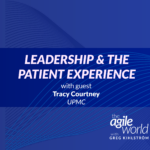 178: 178: Leadership and the Patient Experience with Tracy Courtney, UPMC