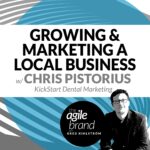215: #215: Growing and Marketing a Local Business with Chris Pistorius, KickStart Dental Marketing