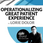 216: #216: Operationalizing Great Patient Experience with Lorie Dolo