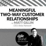 228: #228: Meaningful Two-Way Customer Relationships, with Matt Gillin, CEO of Relay Network