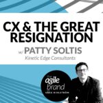 224: #224: CX and The Great Resignation with Patty Soltis, Kinetic Edge Consultants