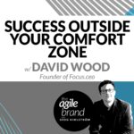 231: #231: Success Outside Your Comfort Zone with David Wood, Focus.ceo