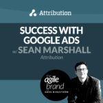 238: #238: Success with Google Ads with Sean Marshall, Attribution
