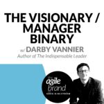 248: #248: The Visionary / Manager Binary with Darby Vannier, author of The Indispensable Leader