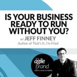 244: #244: Is your business ready to run without you? with Jeff Finney, Author and Entrepreneur
