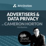 247: #247: Advertisers and Data Privacy with Cameron Horton, Attribution