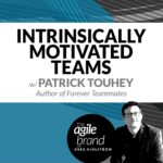 261: #261: Intrinsically motivated teams with Patrick Touhey, Author of Forever Teammates