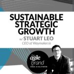 262: #262: Sustainable strategic growth for the enterprise leader with Stuart Leo, Waymaker.io