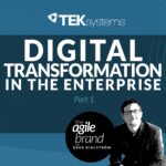 273: #273: Digital Transformation in the Enterprise, Part 1 with Kunal Patil, TEKsystems
