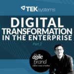 274: #274: Digital Transformation in the Enterprise, Part 2 with Kunal Patil, TEKsystems