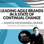291: #291: Leading Agile Brands in a State of Continual Change, with Nancie McDonnell Ruder, Noetic Consultants