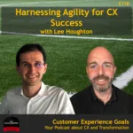 Harnessing Agility for Customer Experience Success with Lee Houghton (miniseries 3/3)
