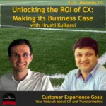 Unlocking the Return On Investment of Customer Experience: Making the Business Case with Hrushi Kulkarni (mini-series 1/3)