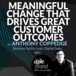 362: #362: Meaningful changes for greater customer outcomes with Anthony Coppedge, Principal Agile Digital Sales Global Transformation Lead at IBM