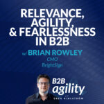 #17: Relevance, Agility, and Fearlessness in B2B with Brian Rowley, BrightSign