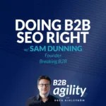 #21: Doing B2B SEO right with Sam Dunning, Breaking B2B