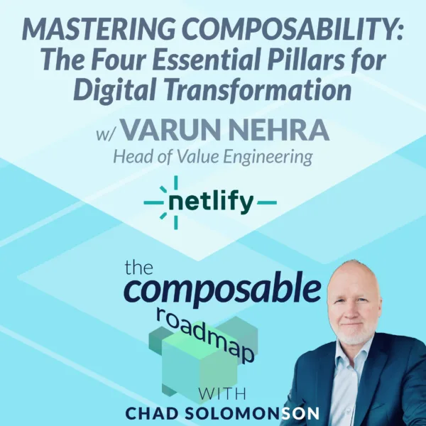 #3: Mastering Composability: The Four Essential Pillars for Digital Transformation w/ Varun Nehra, Netlify
