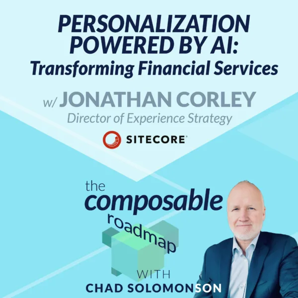 #4: Personalization Powered by AI: Transforming Financial Services with Jonathan Corley, Sitecore