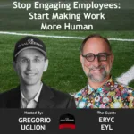 Stop Engaging Employees: Start Making Work More Human