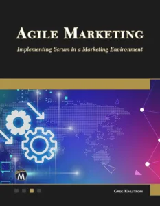 Agile Marketing: Implementing Scrum in a Marketing Environment by Greg Kihlstr¨øm