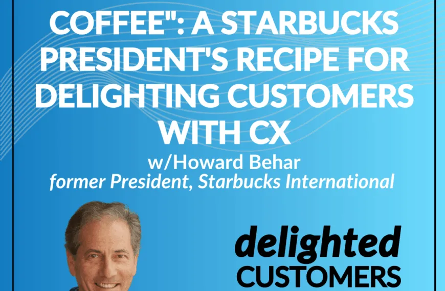 #134 “It’s Not About the Coffee”: A Starbucks President’s Recipe for Delighting Customers with CX