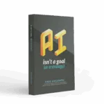 AI Isn't a Goal (or a Strategy) by Greg Kihlström