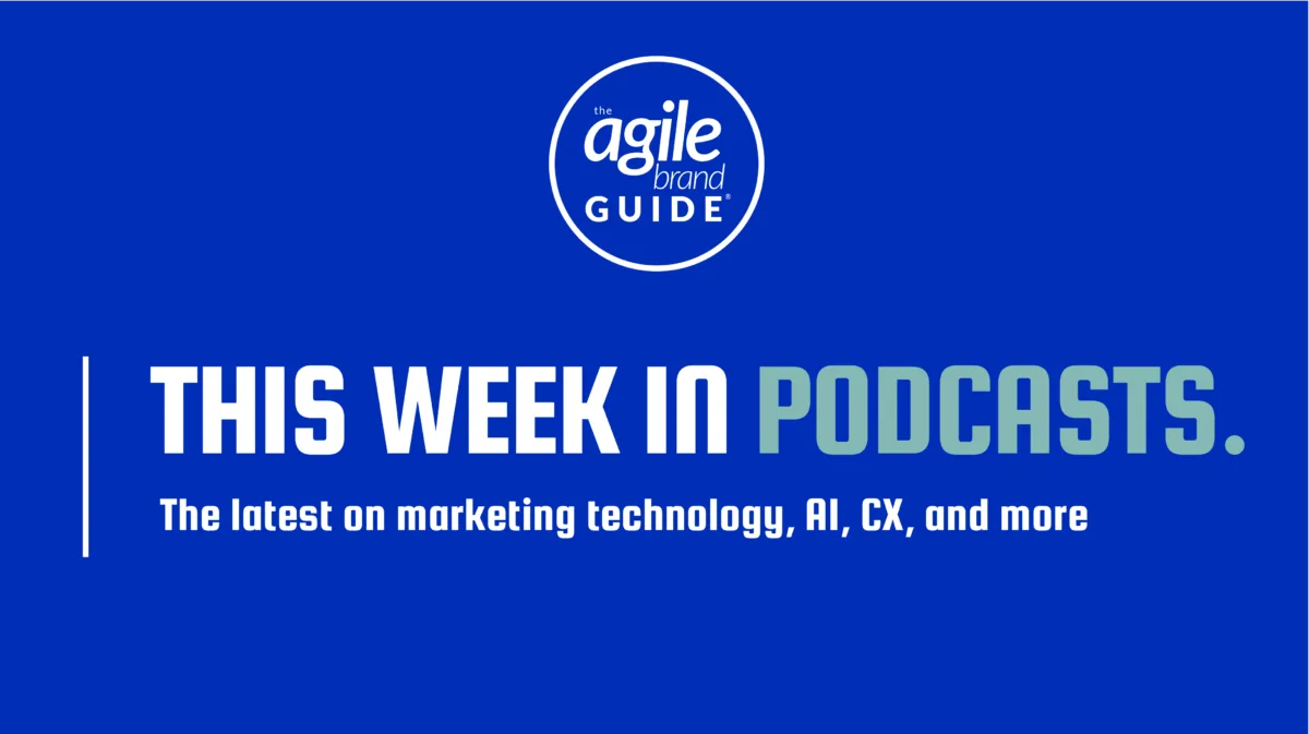 This week in Marketing Technology, AI, and CX Podcasts