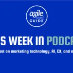 This week in Marketing Technology, AI, and CX Podcasts