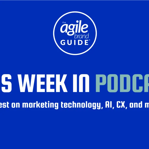 This week in Marketing Technology, AI, and CX Podcasts
