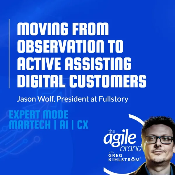 #855: Fullstory President Jason Wolf on moving from observation to actively assisting digital customers