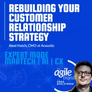 Acoustic CMO Alexi Hatch on rebuilding your customer relationship strategy