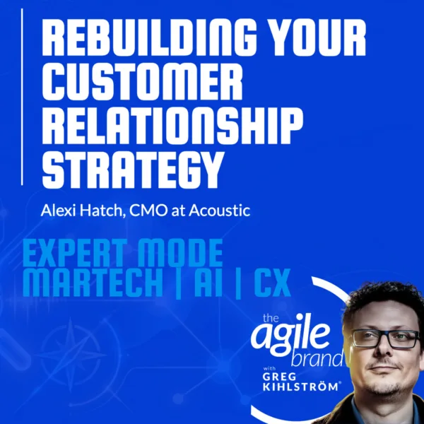 Acoustic CMO Alexi Hatch on rebuilding your customer relationship strategy